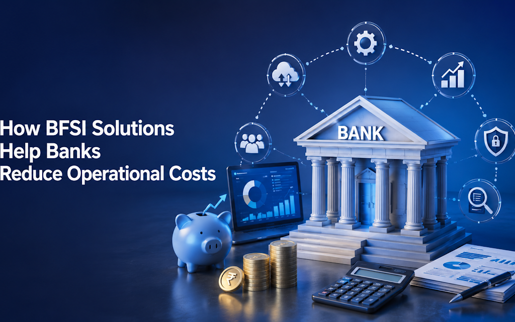 How BFSI Solutions Help Banks Reduce Operational Costs