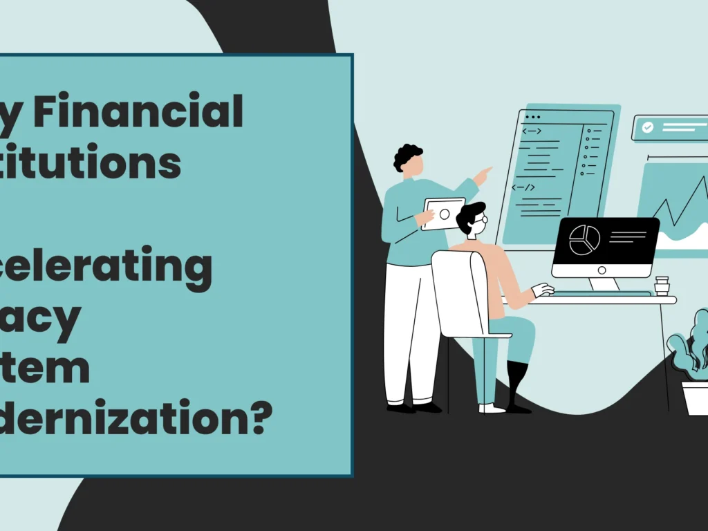 Why Financial Institutions Are Accelerating Legacy System Modernization