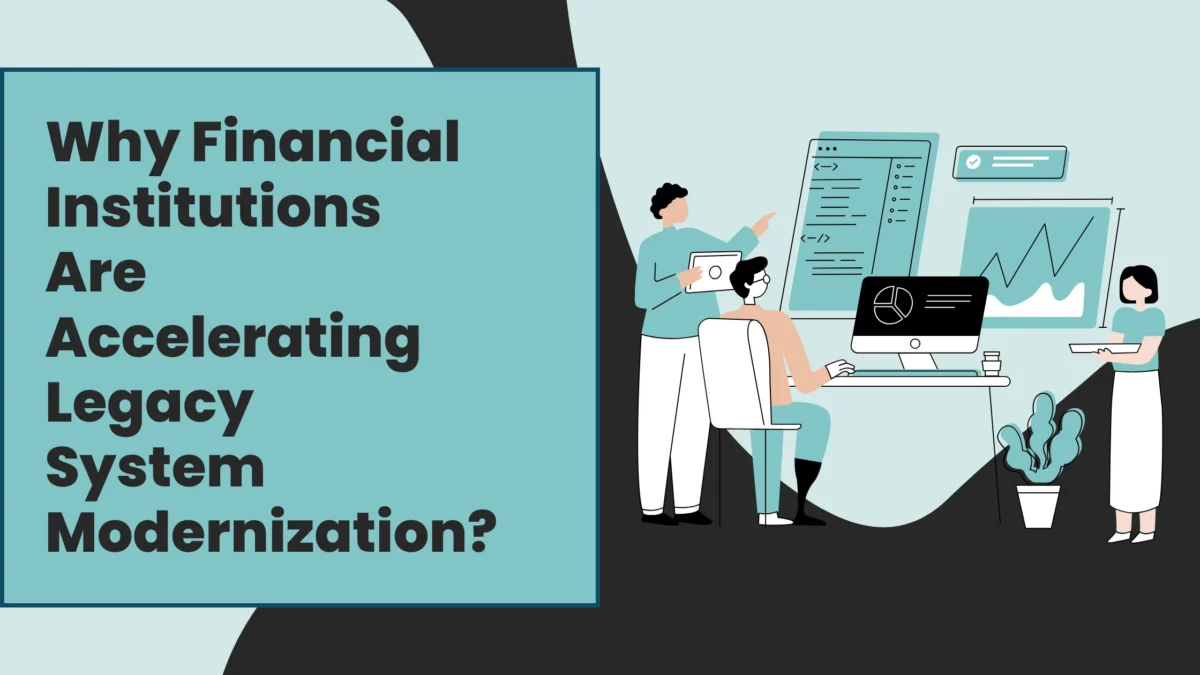 Why Financial Institutions Are Accelerating Legacy System Modernization